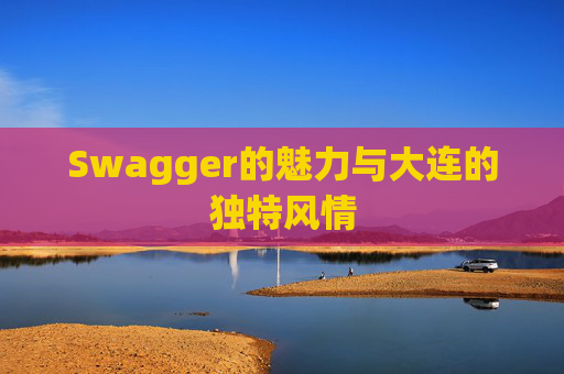 Swagger的魅力与大连的独特风情